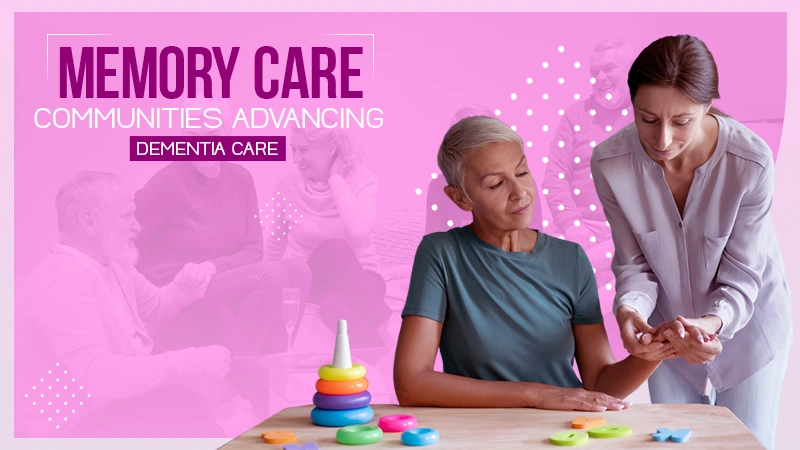 memory care communities improving advancing dementia